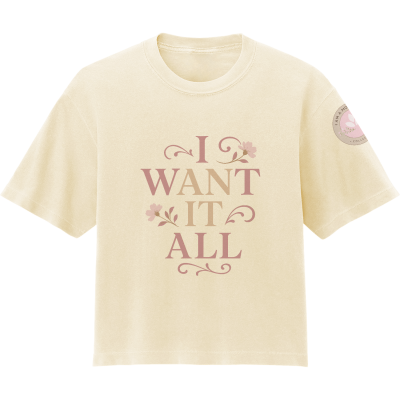 I WANT IT ALL Women's Garment-Dyed T-Shirt